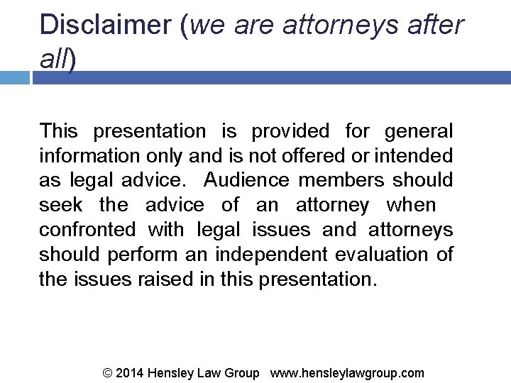 Disclaimer (we are attorneys after all) This presentation is provided for general information only
