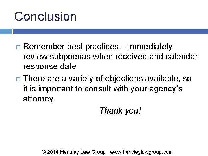 Conclusion Remember best practices – immediately review subpoenas when received and calendar response date