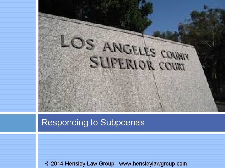 Responding to Subpoenas © 2014 Hensley Law Group www. hensleylawgroup. com 