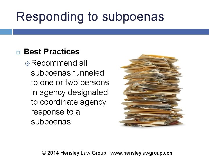 Responding to subpoenas Best Practices Recommend all subpoenas funneled to one or two persons