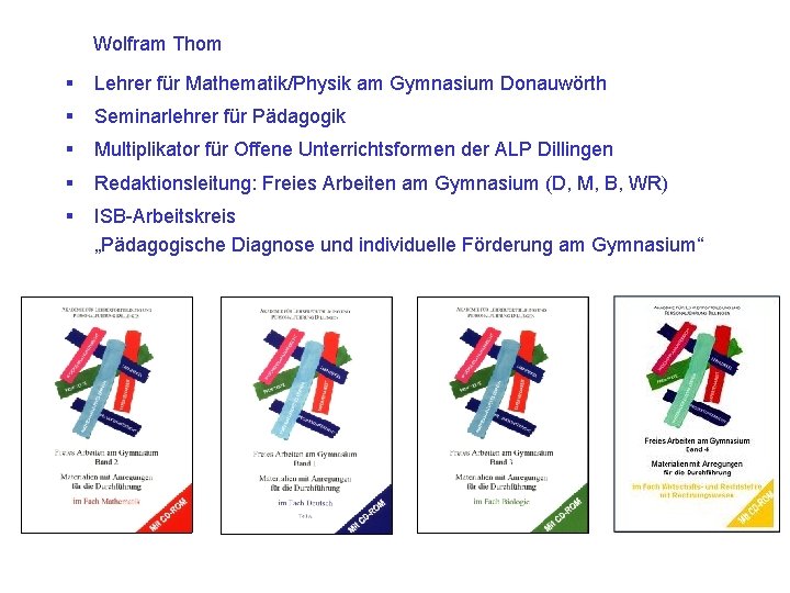 Wolfram Thom § Lehrer für Mathematik/Physik am Gymnasium Donauwörth § Seminarlehrer für Pädagogik §