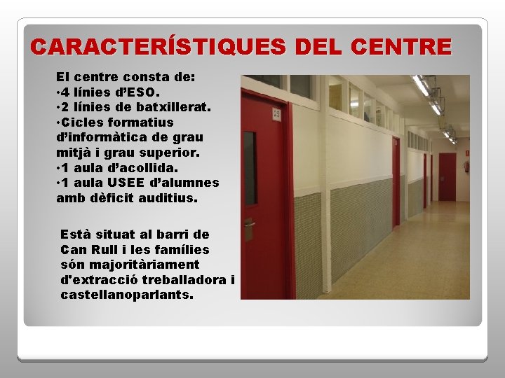 CARACTERÍSTIQUES DEL CENTRE El centre consta de: • 4 línies d’ESO. • 2 línies