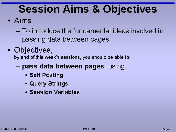 Session Aims & Objectives • Aims – To introduce the fundamental ideas involved in