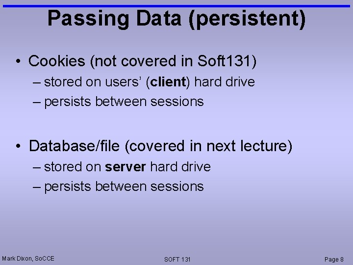 Passing Data (persistent) • Cookies (not covered in Soft 131) – stored on users’