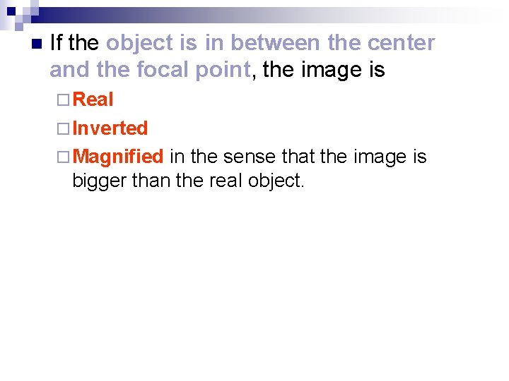 n If the object is in between the center and the focal point, the