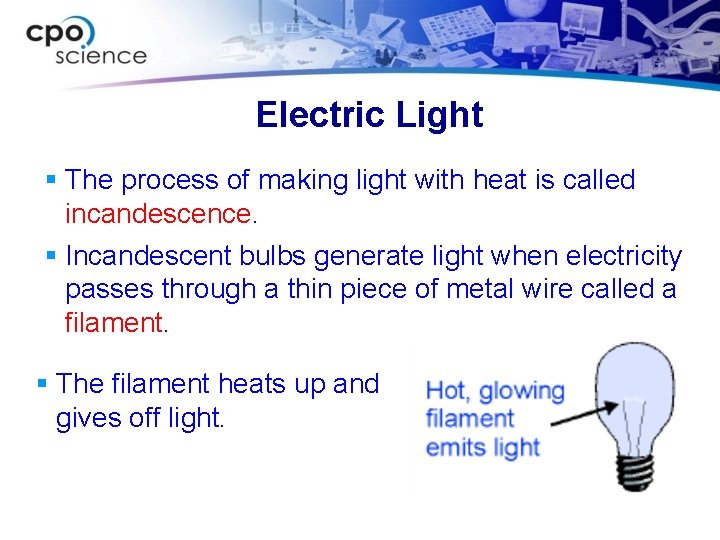 Electric Light § The process of making light with heat is called incandescence. §