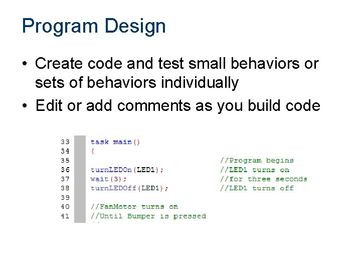 Program Design • Create code and test small behaviors or sets of behaviors individually
