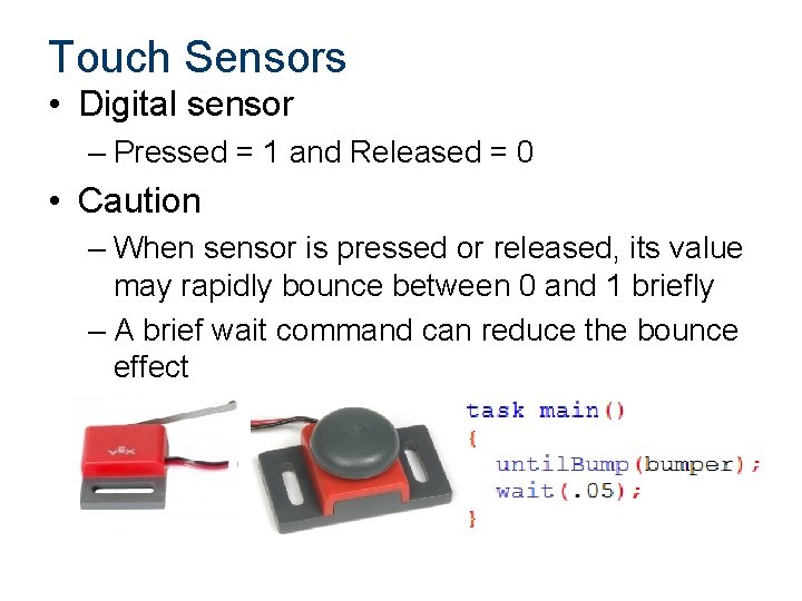 Touch Sensors • Digital sensor – Pressed = 1 and Released = 0 •