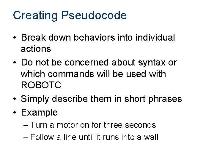 Creating Pseudocode • Break down behaviors into individual actions • Do not be concerned