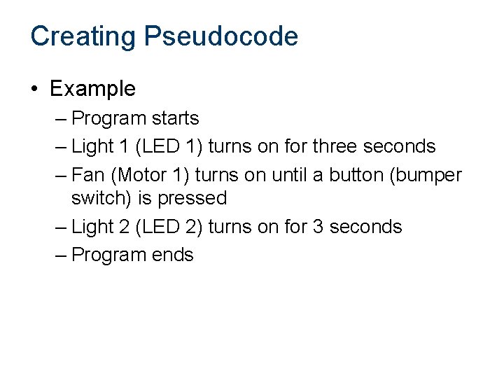 Creating Pseudocode • Example – Program starts – Light 1 (LED 1) turns on