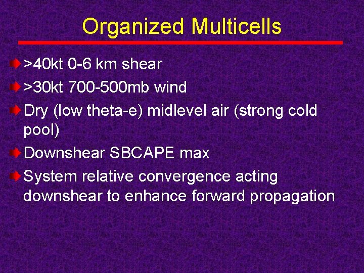 Organized Multicells >40 kt 0 -6 km shear >30 kt 700 -500 mb wind