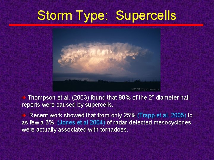 Storm Type: Supercells Thompson et al. (2003) found that 90% of the 2” diameter