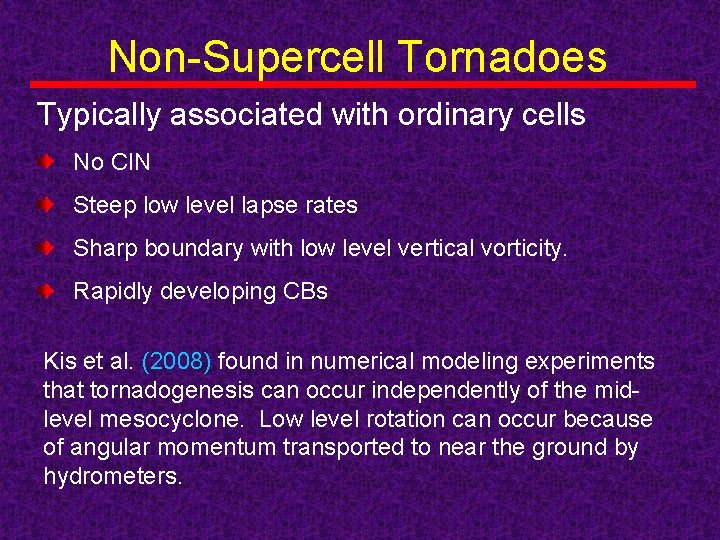 Non-Supercell Tornadoes Typically associated with ordinary cells No CIN Steep low level lapse rates