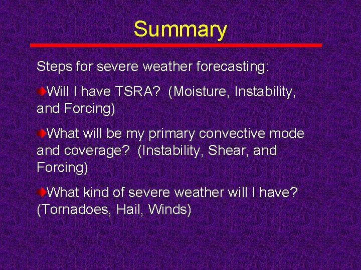 Summary Steps for severe weather forecasting: Will I have TSRA? (Moisture, Instability, and Forcing)