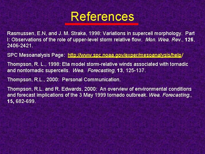 References Rasmussen, E. N, and J. M. Straka, 1998: Variations in supercell morphology. Part