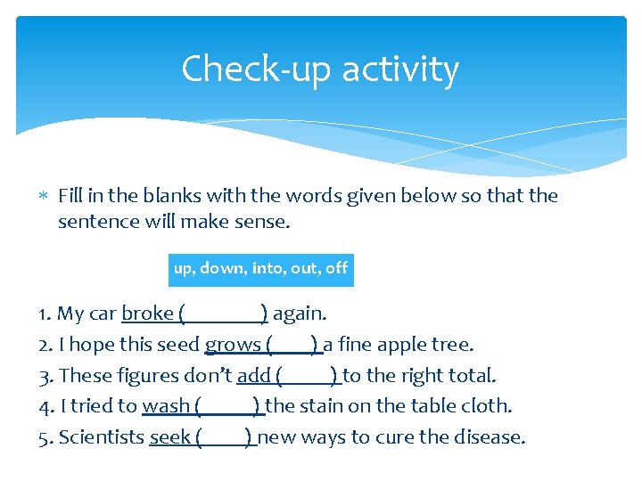 Check-up activity Fill in the blanks with the words given below so that the