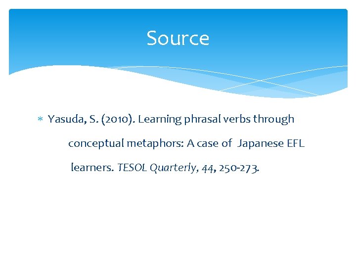 Source Yasuda, S. (2010). Learning phrasal verbs through conceptual metaphors: A case of Japanese