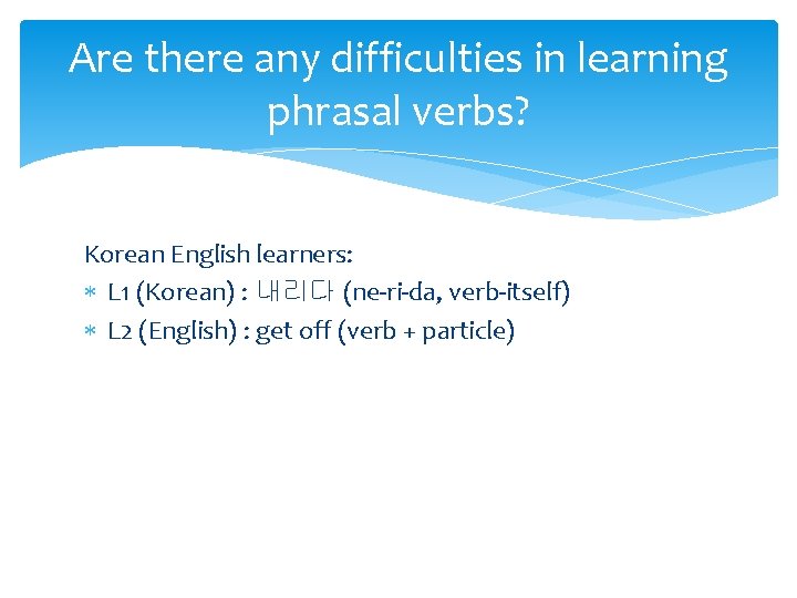 Are there any difficulties in learning phrasal verbs? Korean English learners: L 1 (Korean)