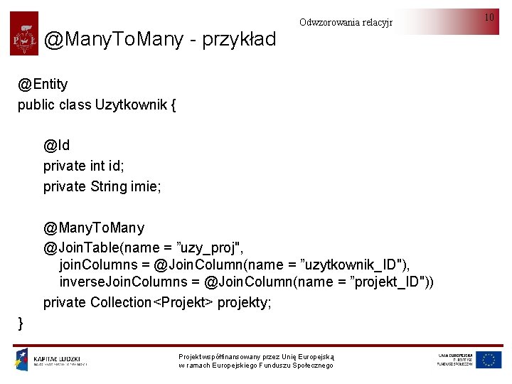 @Many. To. Many - przykład Odwzorowania relacyjno-obiektowe @Entity public class Uzytkownik { @Id private