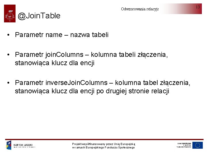 Odwzorowania relacyjno-obiektowe @Join. Table • Parametr name – nazwa tabeli • Parametr join. Columns