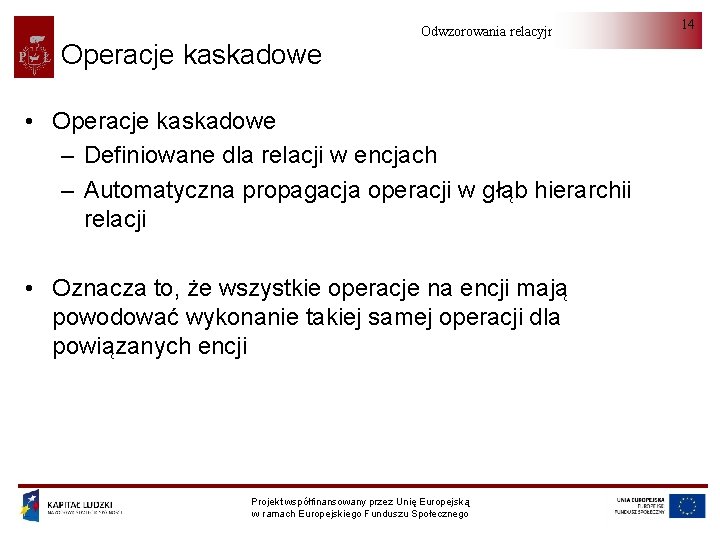Operacje kaskadowe Odwzorowania relacyjno-obiektowe • Operacje kaskadowe – Definiowane dla relacji w encjach –