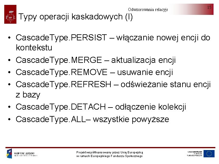 Odwzorowania relacyjno-obiektowe 15 Typy operacji kaskadowych (I) • Cascade. Type. PERSIST – włączanie nowej