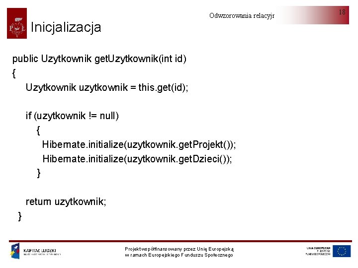 Odwzorowania relacyjno-obiektowe Inicjalizacja public Uzytkownik get. Uzytkownik(int id) { Uzytkownik uzytkownik = this. get(id);