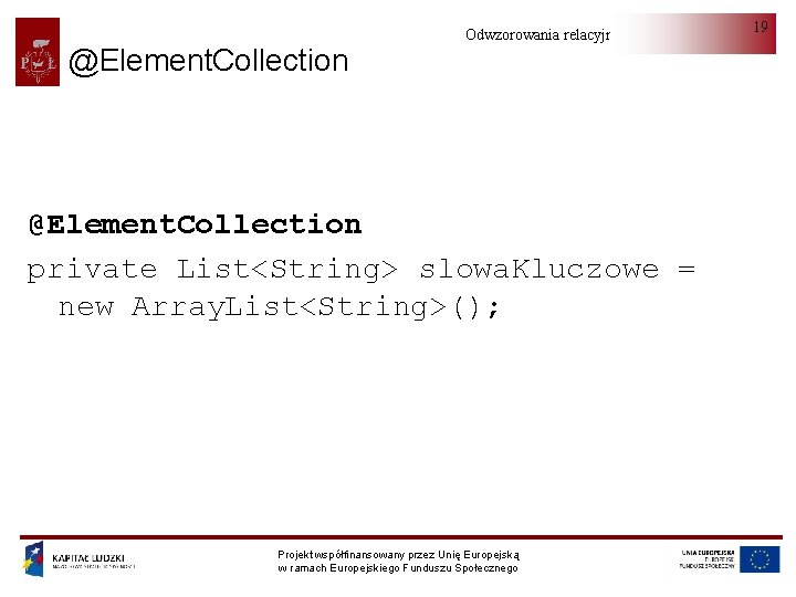@Element. Collection Odwzorowania relacyjno-obiektowe @Element. Collection private List<String> slowa. Kluczowe = new Array. List<String>();