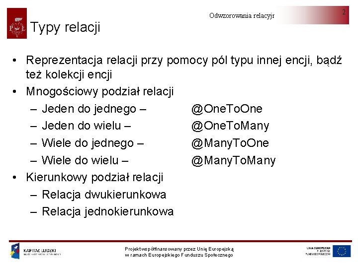 Typy relacji Odwzorowania relacyjno-obiektowe 2 • Reprezentacja relacji przy pomocy pól typu innej encji,