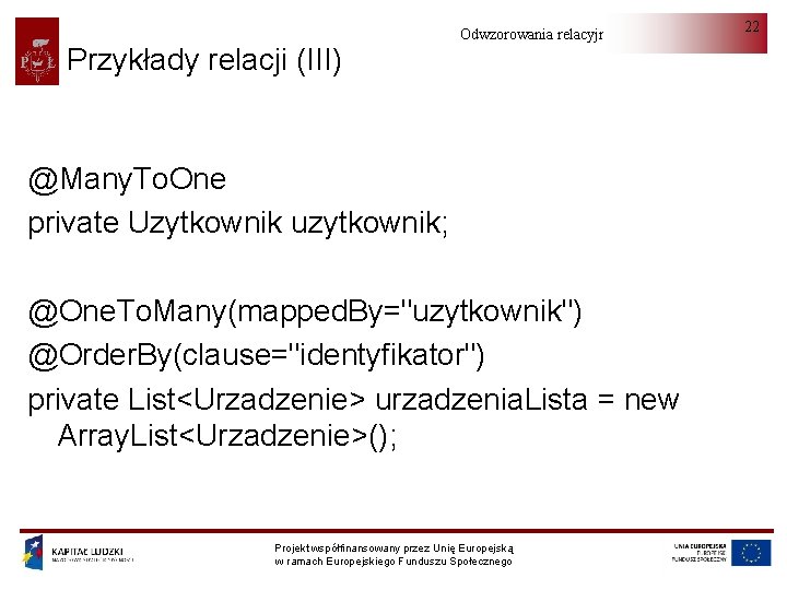 Przykłady relacji (III) Odwzorowania relacyjno-obiektowe @Many. To. One private Uzytkownik uzytkownik; @One. To. Many(mapped.