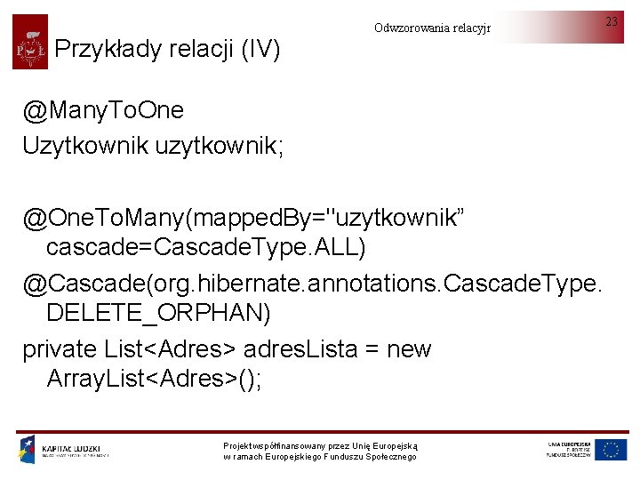 Przykłady relacji (IV) Odwzorowania relacyjno-obiektowe @Many. To. One Uzytkownik uzytkownik; @One. To. Many(mapped. By="uzytkownik”