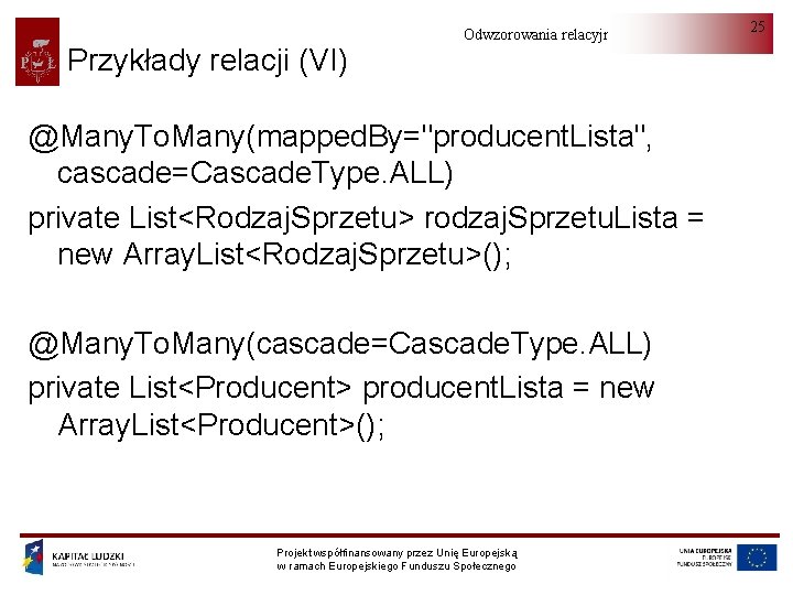 Przykłady relacji (VI) Odwzorowania relacyjno-obiektowe @Many. To. Many(mapped. By="producent. Lista", cascade=Cascade. Type. ALL) private