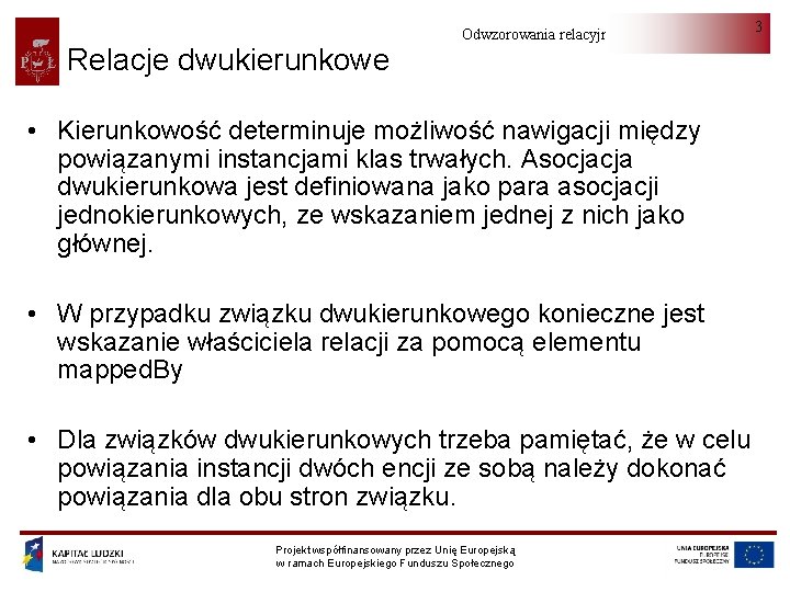 Relacje dwukierunkowe Odwzorowania relacyjno-obiektowe • Kierunkowość determinuje możliwość nawigacji między powiązanymi instancjami klas trwałych.