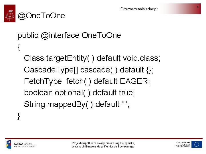 @One. To. One Odwzorowania relacyjno-obiektowe public @interface One. To. One { Class target. Entity(