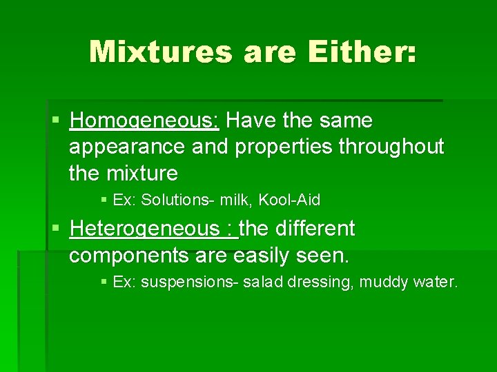 Mixtures are Either: § Homogeneous: Have the same appearance and properties throughout the mixture