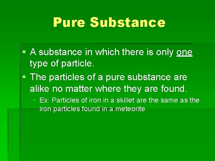 Pure Substance § A substance in which there is only one type of particle.