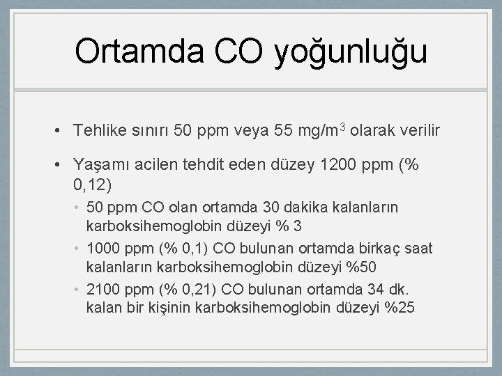 Ortamda CO yoğunluğu • Tehlike sınırı 50 ppm veya 55 mg/m 3 olarak verilir
