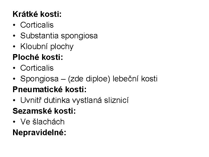 Krátké kosti: • Corticalis • Substantia spongiosa • Kloubní plochy Ploché kosti: • Corticalis