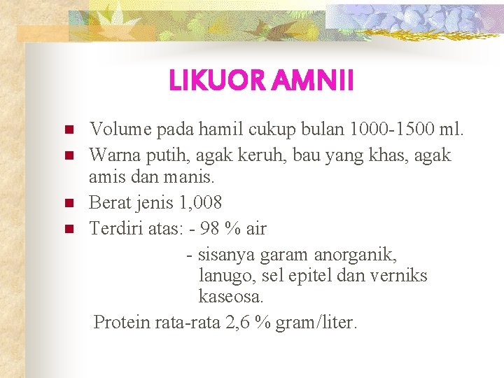 LIKUOR AMNII n n Volume pada hamil cukup bulan 1000 -1500 ml. Warna putih,