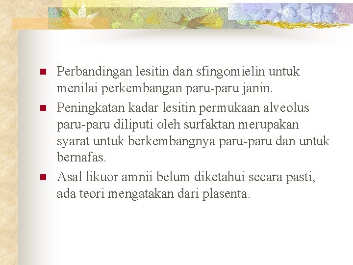 n n n Perbandingan lesitin dan sfingomielin untuk menilai perkembangan paru-paru janin. Peningkatan kadar