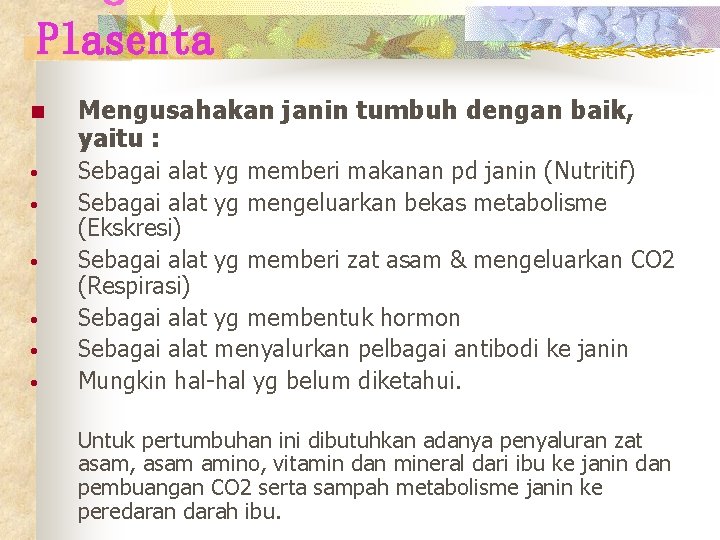 Plasenta n Mengusahakan janin tumbuh dengan baik, yaitu : • Sebagai alat yg memberi