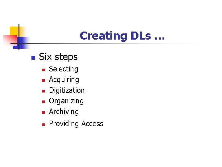 Creating DLs … n Six steps n Selecting Acquiring Digitization Organizing Archiving n Providing