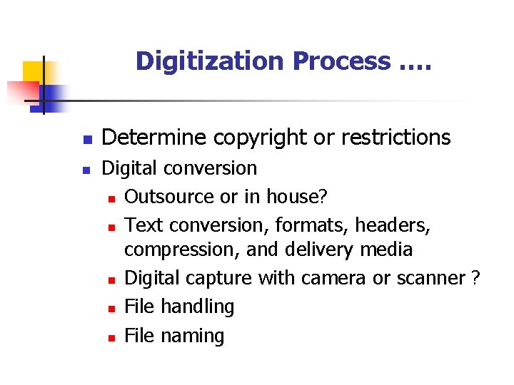 Digitization Process …. n n Determine copyright or restrictions Digital conversion n Outsource or