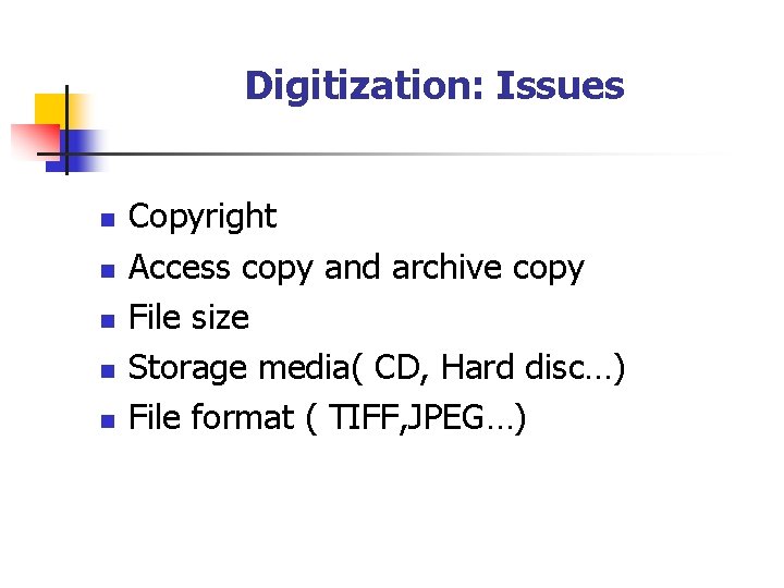 Digitization: Issues n n n Copyright Access copy and archive copy File size Storage