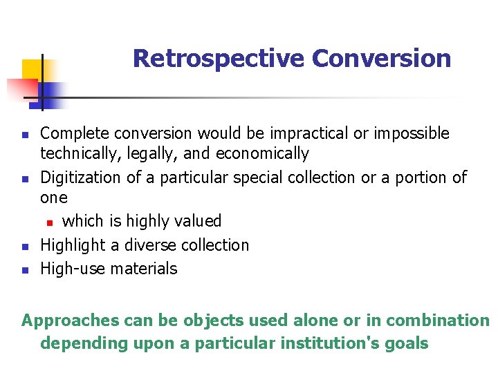 Retrospective Conversion n n Complete conversion would be impractical or impossible technically, legally, and