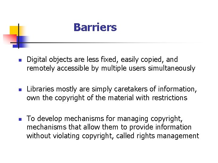 Barriers n n n Digital objects are less fixed, easily copied, and remotely accessible