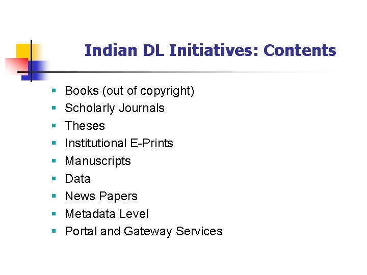 Indian DL Initiatives: Contents § § § § § Books (out of copyright) Scholarly