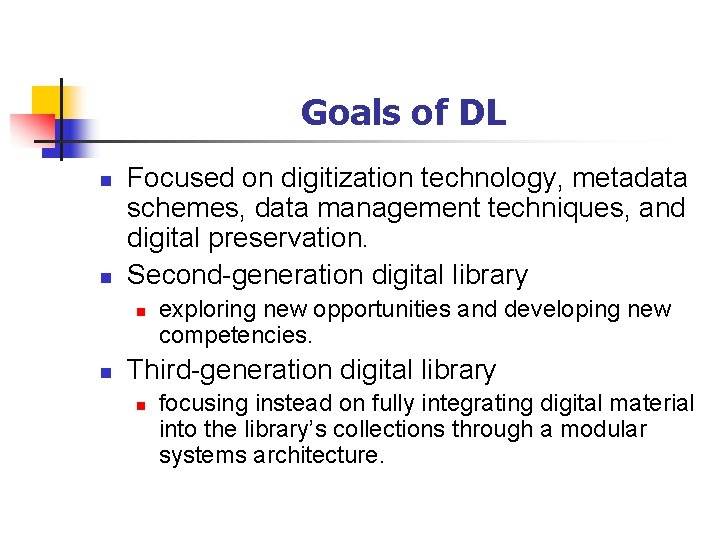 Goals of DL n n Focused on digitization technology, metadata schemes, data management techniques,