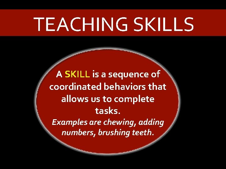 TEACHING SKILLS A SKILL is a sequence of coordinated behaviors that allows us to