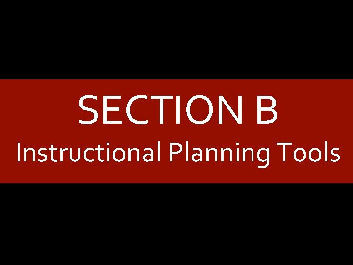 SECTION B Instructional Planning Tools 